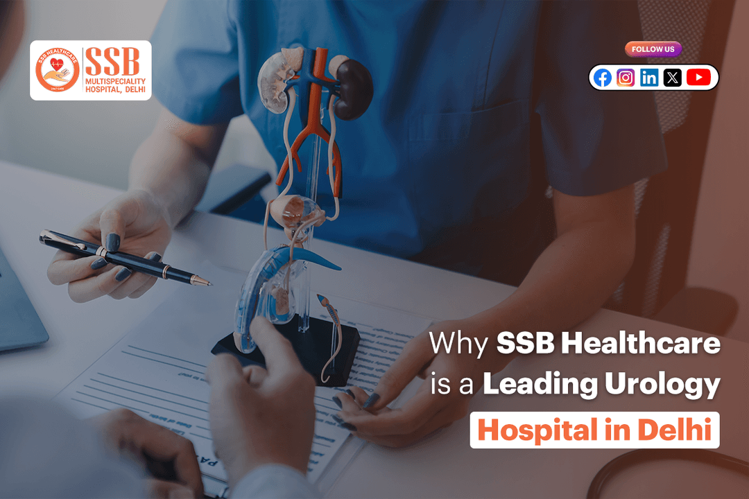 Why SSB Healthcare Is a Leading Urology Hospital in Delhi