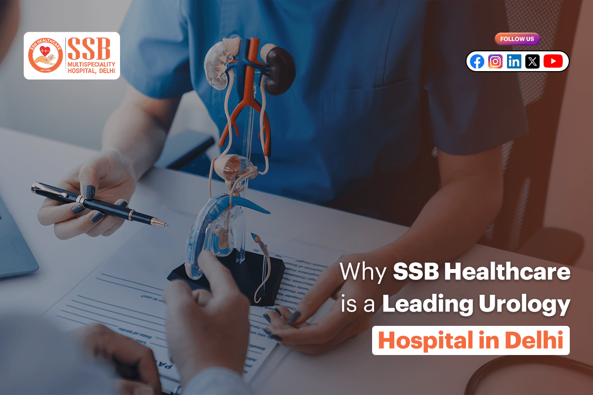Why SSB Healthcare Is a Leading Urology Hospital in Delhi