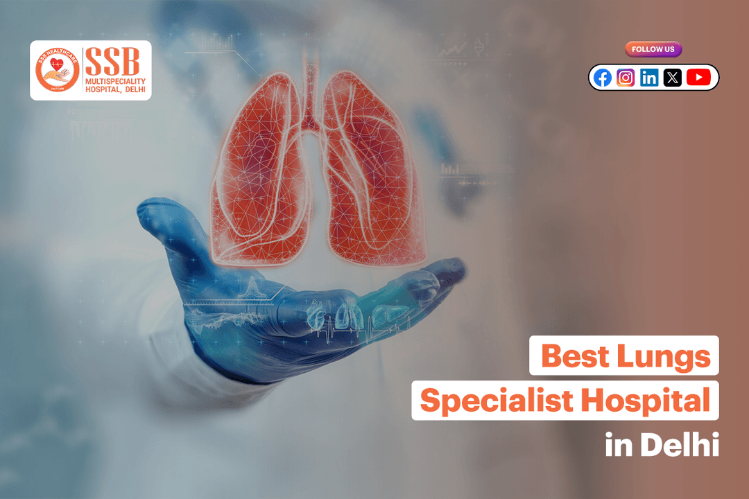 Best Lungs Hospital in Delhi: Expert Care for Healthy Breathing